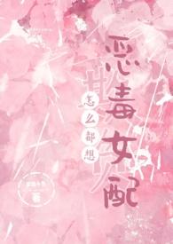 怎么都想欺负恶毒女配(NPH)免费