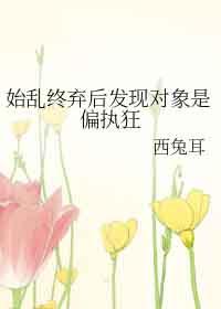 始乱终弃了偏执