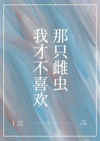 我才不喜欢那只雌虫的英文