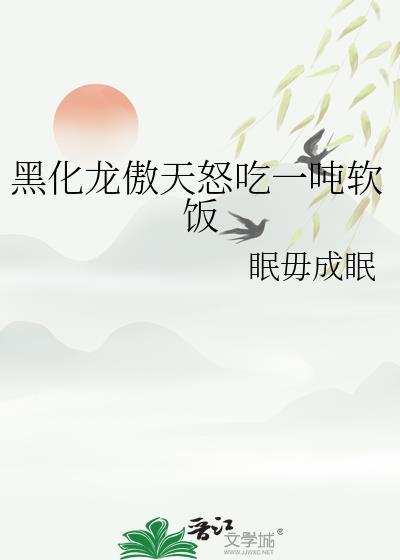 黑化龙傲天怒吃一吨软饭by眠毋成眠txt
