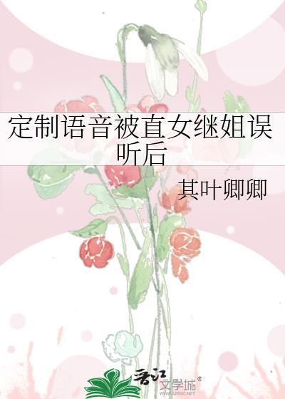 定制语音被直女继姐误听后笔趣阁最