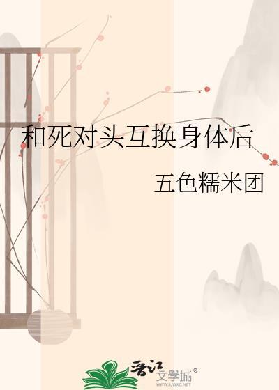 和死对对头互换身体后