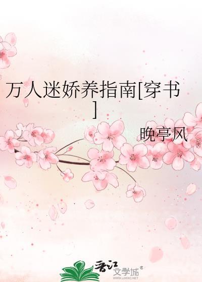 万人迷娇养指南穿书by晚亭风