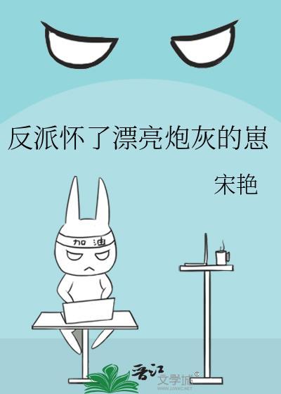 反派怀了男主的崽在线阅读