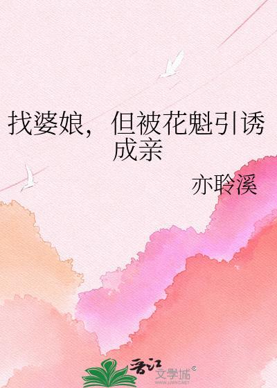 找婆娘但被花魁引诱成亲免费阅读百度