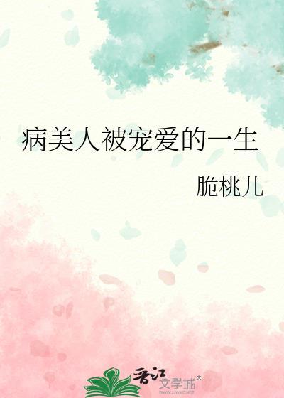 病美人被宠爱的一生脆桃儿