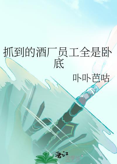 抓到的酒厂员工全是卧底怎么处理