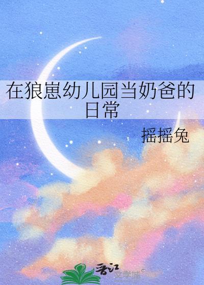 在狼崽幼儿园当奶爸的日常txt