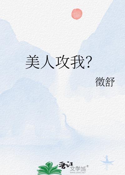 美人攻我by徽舒免费阅读