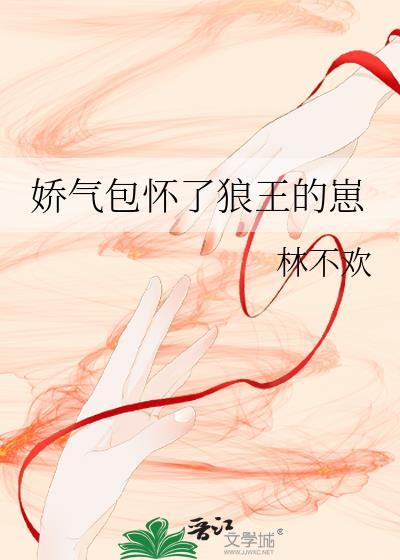 娇气包怀了狼王崽资源最新章