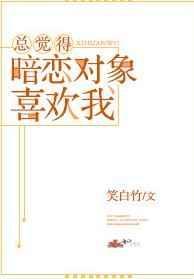 总觉得暗恋对象喜欢我全文阅读