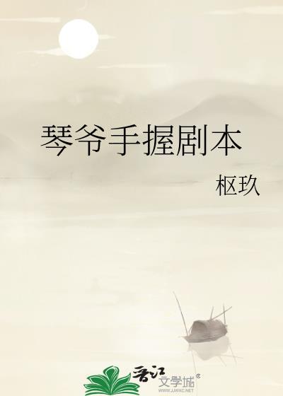 琴爷手握剧本枢玖txt
