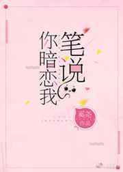 笔说你暗恋我全文免费阅读