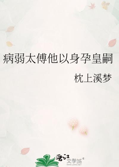 病弱太傅他以身孕皇嗣 枕上溪梦