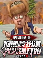 规则怪谈狗熊岭扮演光头强开始未删版