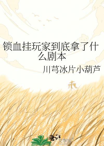 锁血挂玩家到底拿了什么剧本by川芎冰片小葫芦