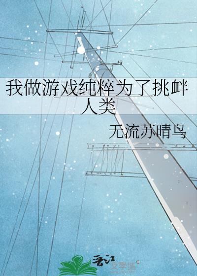 我做游戏纯粹为了挑衅人类txt