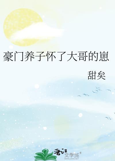 豪门养子怀了大哥的崽免费阅读全文