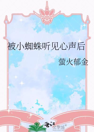 被小蜘蛛听见心声后会怎么样