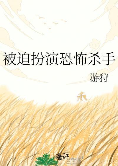 被迫扮演恐怖杀手免费阅读