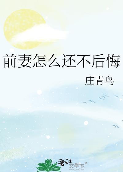 前妻怎么还不后悔呢免费阅读