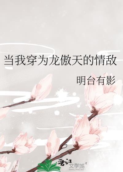 当我穿为龙傲天的情敌 明台有影