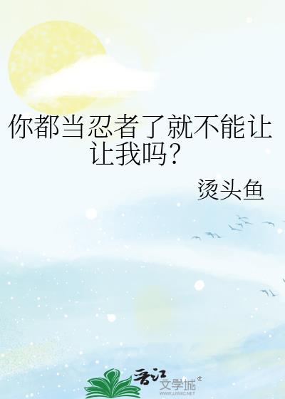 你都当忍者了就不能让让我吗？