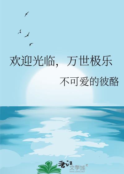 欢迎光临,万世极乐