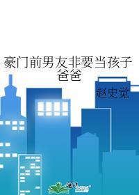 豪门前男友非要当孩子爸爸